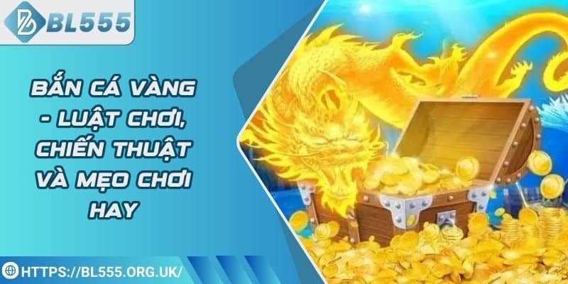 Bắn Cá Vàng - Luật chơi, chiến thuật và mẹo chơi hay