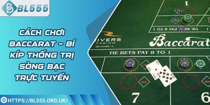 Cách chơi baccarat – Bí kíp thống trị sòng bạc trực tuyến