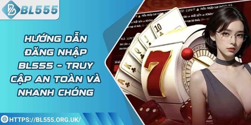 Hướng dẫn đăng nhập BL555 – Truy cập an toàn và nhanh chóng