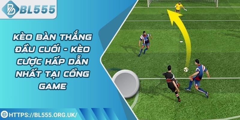 Kèo bàn thắng đầu cuối - Kèo cược hấp dẫn nhất tại cổng game