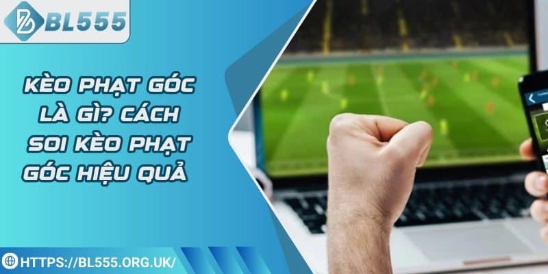 Kèo phạt góc là gì? Cách soi kèo phạt góc hiệu quả