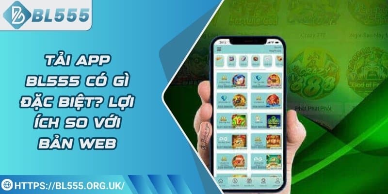 Tải app BL555 có gì đặc biệt? Lợi ích so với bản web