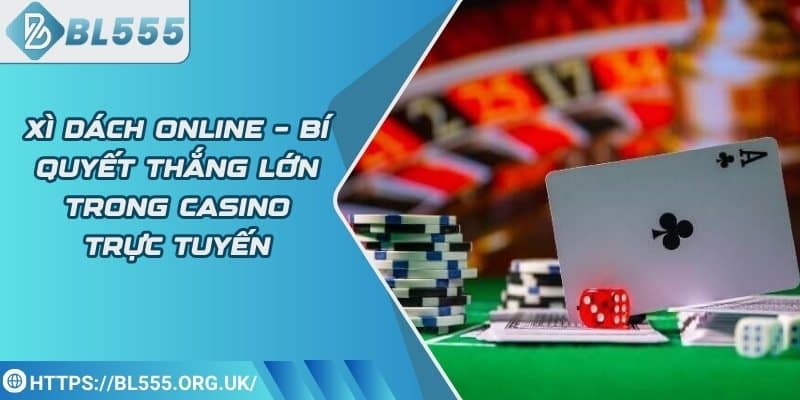 Xì dách online – Bí quyết thắng lớn trong casino trực tuyến